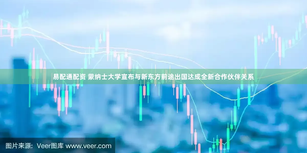 易配通配资 蒙纳士大学宣布与新东方前途出国达成全新合作伙伴关系